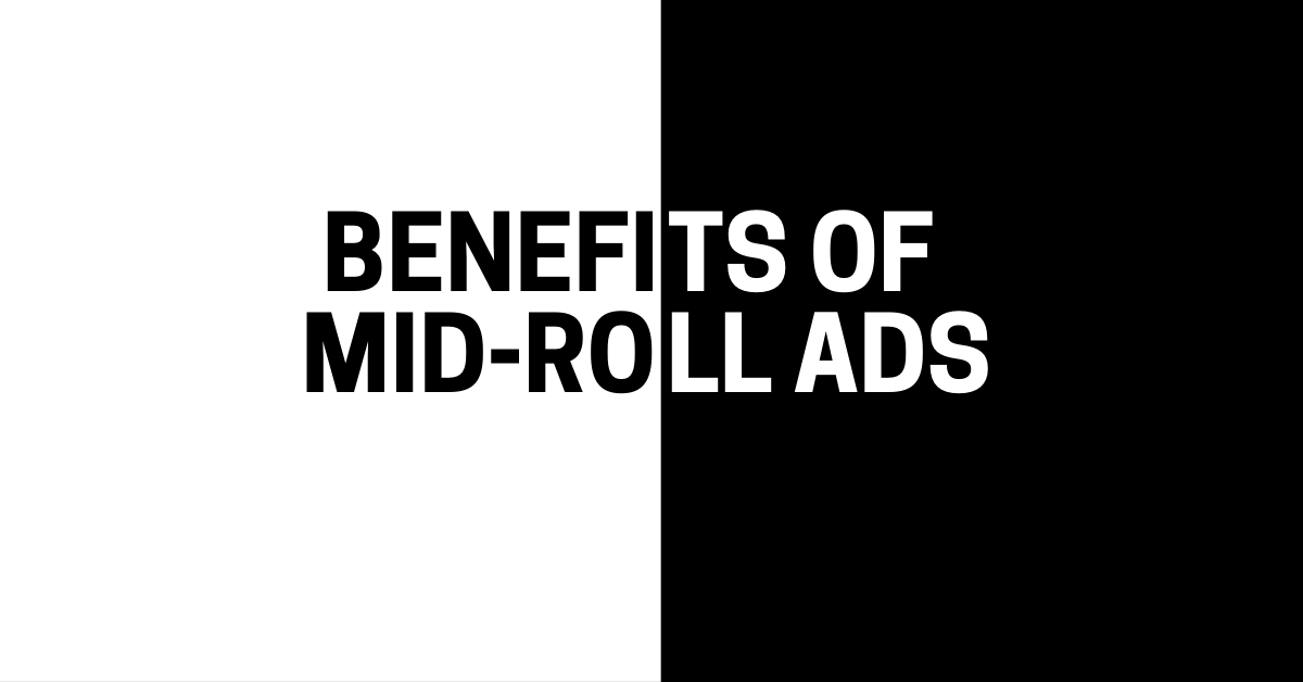 Benefits of Mid-Roll Ads
