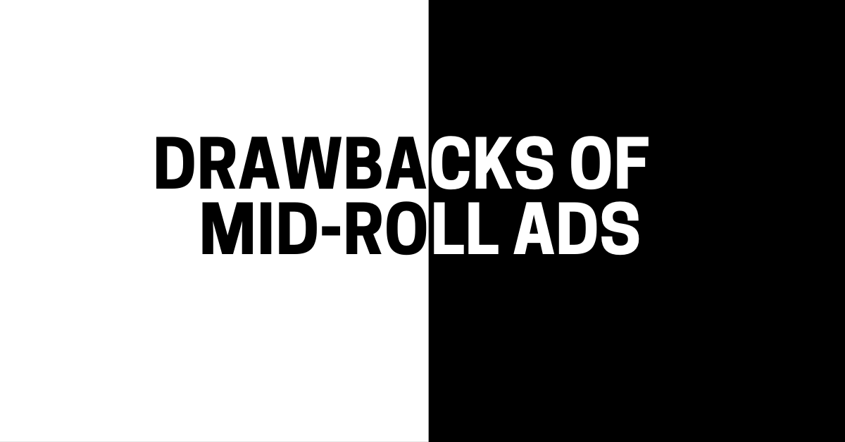 Drawbacks of Mid-Roll Ads