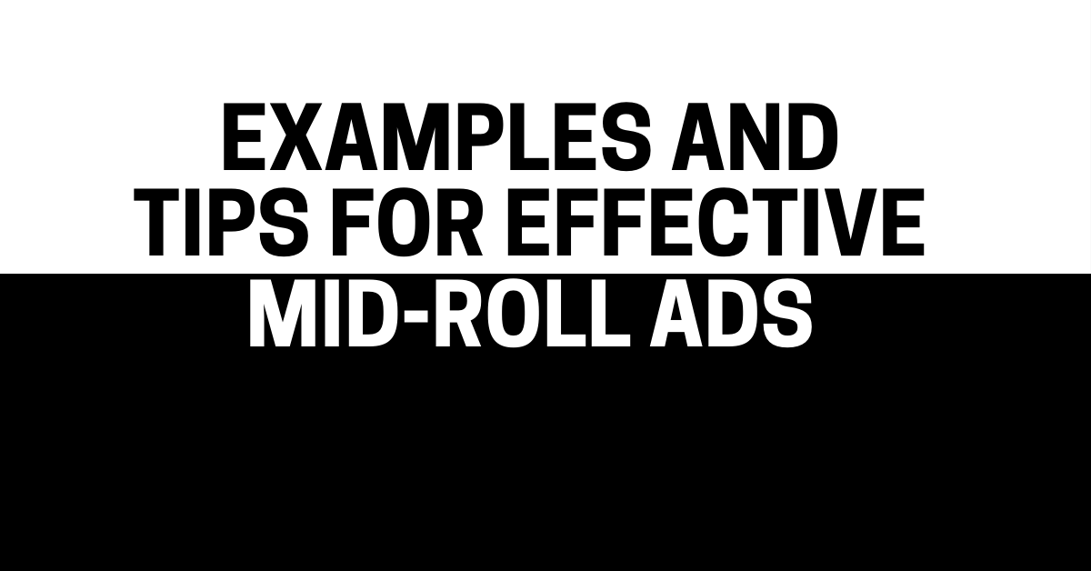 examples and Tips for effective Mid-Roll Ads