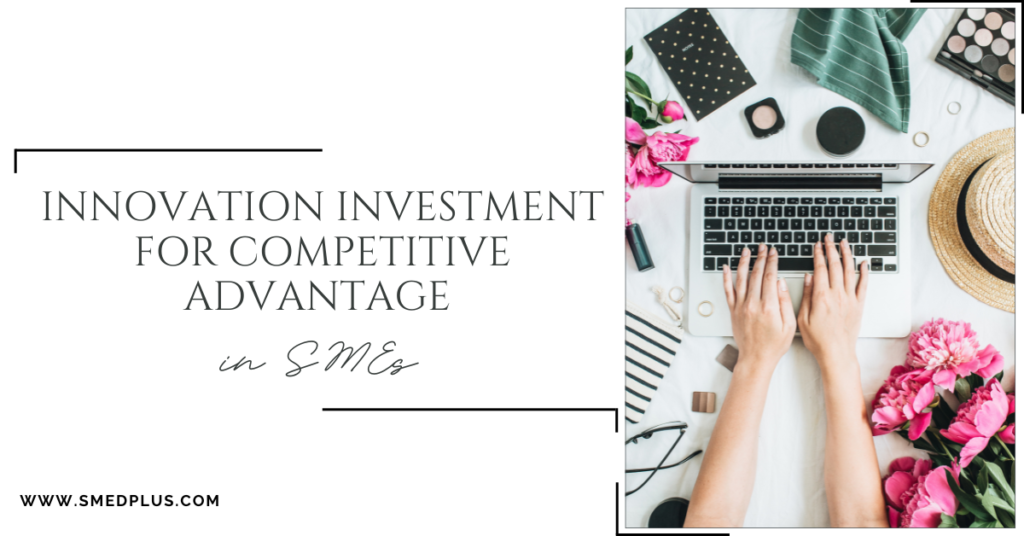 Innovation Investment for Competitive Advantage in SMEs